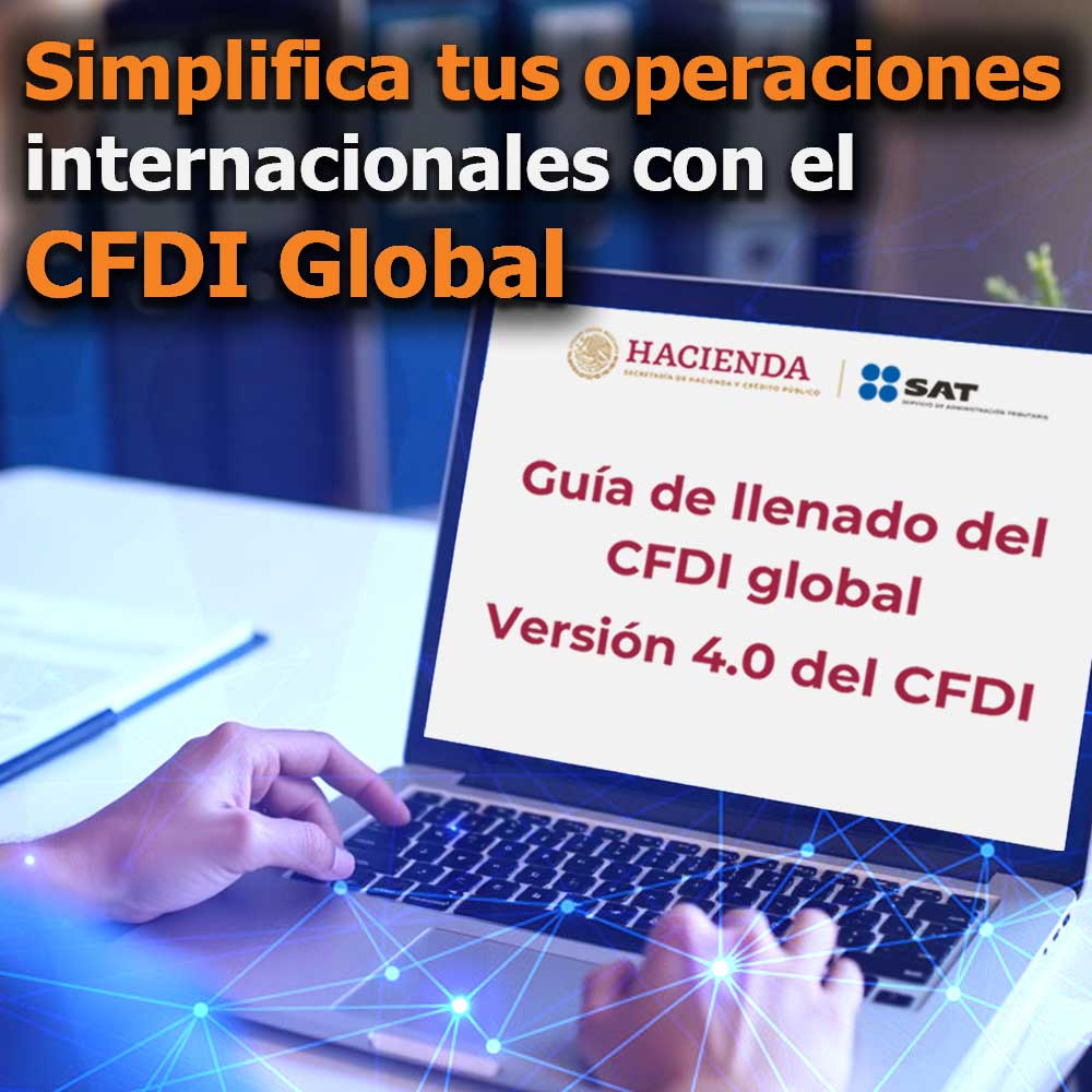 🗺️Simplifica tus operaciones internacionales con el CFDI Global🌐